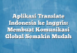Aplikasi Translate Indonesia ke Inggris: Membuat Komunikasi Global Semakin Mudah