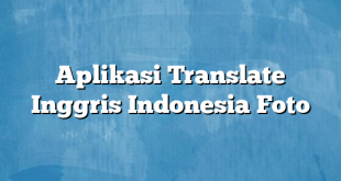 Aplikasi Translate Inggris Indonesia Foto