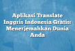 Aplikasi Translate Inggris Indonesia Gratis: Menerjemahkan Dunia Anda