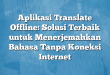 Aplikasi Translate Offline: Solusi Terbaik untuk Menerjemahkan Bahasa Tanpa Koneksi Internet