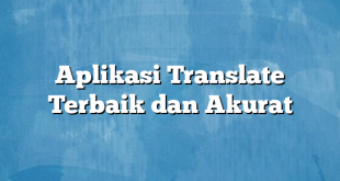 Aplikasi Translate Terbaik dan Akurat