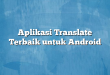 Aplikasi Translate Terbaik untuk Android