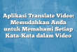 Aplikasi Translate Video: Memudahkan Anda untuk Memahami Setiap Kata-Kata dalam Video