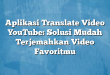 Aplikasi Translate Video YouTube: Solusi Mudah Terjemahkan Video Favoritmu