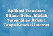 Aplikasi Translator Offline: Solusi Mudah Terjemahan Bahasa Tanpa Koneksi Internet