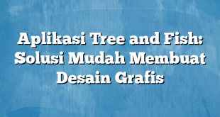 Aplikasi Tree and Fish: Solusi Mudah Membuat Desain Grafis