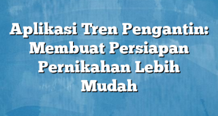 Aplikasi Tren Pengantin: Membuat Persiapan Pernikahan Lebih Mudah