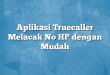 Aplikasi Truecaller Melacak No HP dengan Mudah