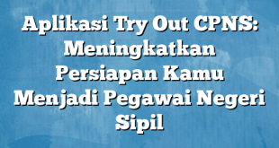 Aplikasi Try Out CPNS: Meningkatkan Persiapan Kamu Menjadi Pegawai Negeri Sipil