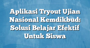 Aplikasi Tryout Ujian Nasional Kemdikbud: Solusi Belajar Efektif Untuk Siswa