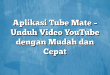 Aplikasi Tube Mate – Unduh Video YouTube dengan Mudah dan Cepat