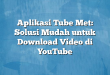 Aplikasi Tube Met: Solusi Mudah untuk Download Video di YouTube