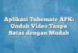 Aplikasi Tubemate APK: Unduh Video Tanpa Batas dengan Mudah
