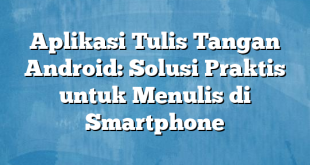 Aplikasi Tulis Tangan Android: Solusi Praktis untuk Menulis di Smartphone