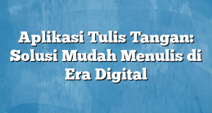 Aplikasi Tulis Tangan: Solusi Mudah Menulis di Era Digital