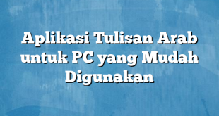 Aplikasi Tulisan Arab untuk PC yang Mudah Digunakan