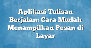 Aplikasi Tulisan Berjalan: Cara Mudah Menampilkan Pesan di Layar