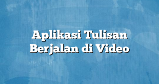 Aplikasi Tulisan Berjalan di Video