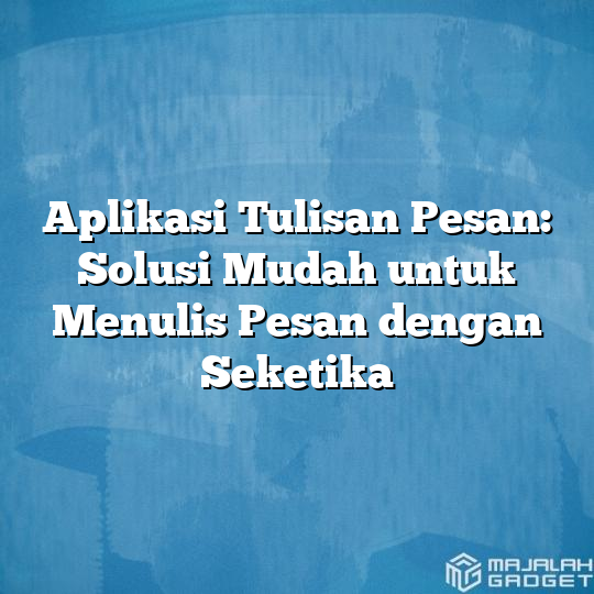 Aplikasi Tulisan Pesan Solusi Mudah Untuk Menulis Pesan Dengan Seketika Majalah Gadget 6977