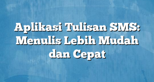 Aplikasi Tulisan SMS: Menulis Lebih Mudah dan Cepat