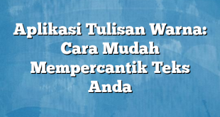 Aplikasi Tulisan Warna: Cara Mudah Mempercantik Teks Anda