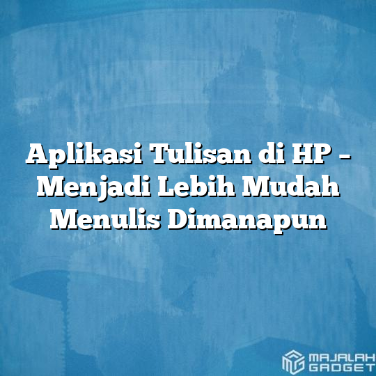 Aplikasi Tulisan Di Hp Menjadi Lebih Mudah Menulis Dimanapun Majalah Gadget 1387