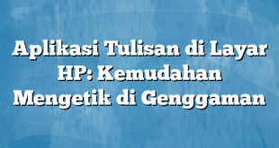 Aplikasi Tulisan di Layar HP: Kemudahan Mengetik di Genggaman