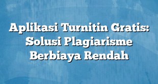 Aplikasi Turnitin Gratis: Solusi Plagiarisme Berbiaya Rendah