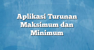 Aplikasi Turunan Maksimum dan Minimum