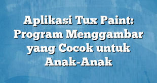 Aplikasi Tux Paint: Program Menggambar yang Cocok untuk Anak-Anak