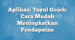 Aplikasi Tuyul Gojek: Cara Mudah Meningkatkan Pendapatan