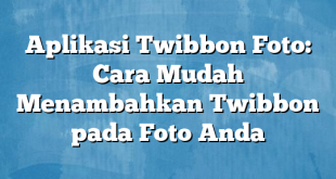 Aplikasi Twibbon Foto: Cara Mudah Menambahkan Twibbon pada Foto Anda