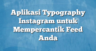 Aplikasi Typography Instagram untuk Mempercantik Feed Anda