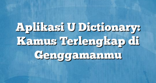 Aplikasi U Dictionary: Kamus Terlengkap di Genggamanmu