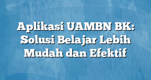 Aplikasi UAMBN BK: Solusi Belajar Lebih Mudah dan Efektif