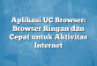 Aplikasi UC Browser: Browser Ringan dan Cepat untuk Aktivitas Internet