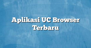 Aplikasi UC Browser Terbaru