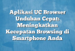 Aplikasi UC Browser Unduhan Cepat: Meningkatkan Kecepatan Browsing di Smartphone Anda