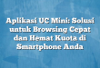 Aplikasi UC Mini: Solusi untuk Browsing Cepat dan Hemat Kuota di Smartphone Anda