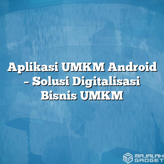 Aplikasi Umkm Android Solusi Digitalisasi Bisnis Umkm Majalah Gadget 5019