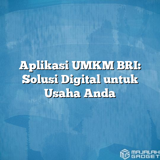 Aplikasi Umkm Bri Solusi Digital Untuk Usaha Anda Majalah Gadget 7438