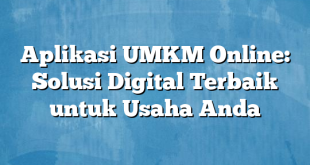 Aplikasi UMKM Online: Solusi Digital Terbaik untuk Usaha Anda