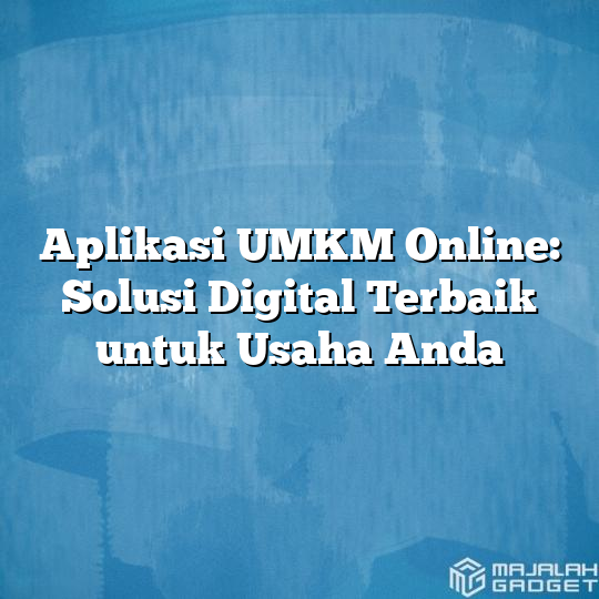 Aplikasi Umkm Online Solusi Digital Terbaik Untuk Usaha Anda Majalah Gadget 1492