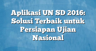 Aplikasi UN SD 2016: Solusi Terbaik untuk Persiapan Ujian Nasional