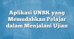 Aplikasi UNBK yang Memudahkan Pelajar dalam Menjalani Ujian