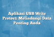 Aplikasi USB Write Protect: Melindungi Data Penting Anda