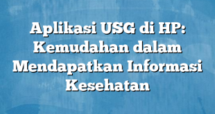 Aplikasi USG di HP: Kemudahan dalam Mendapatkan Informasi Kesehatan