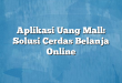 Aplikasi Uang Mall: Solusi Cerdas Belanja Online