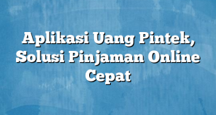 Aplikasi Uang Pintek, Solusi Pinjaman Online Cepat