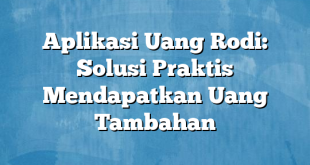 Aplikasi Uang Rodi: Solusi Praktis Mendapatkan Uang Tambahan